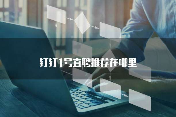 钉钉1号直聘推荐在哪里