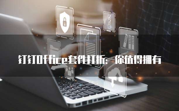 钉钉Office套件打折：你值得拥有