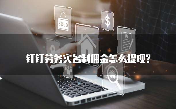  钉钉劳务实名制佣金怎么提现?