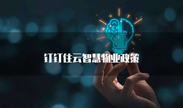 钉钉住云智慧物业政策