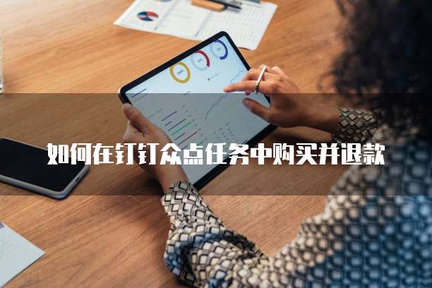 如何在钉钉众点任务中购买并退款