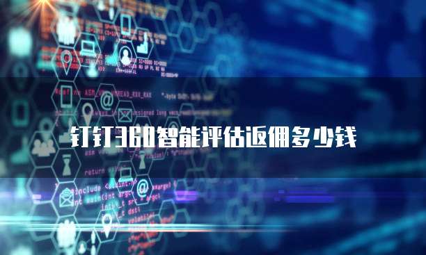 钉钉360智能评估返佣多少钱
