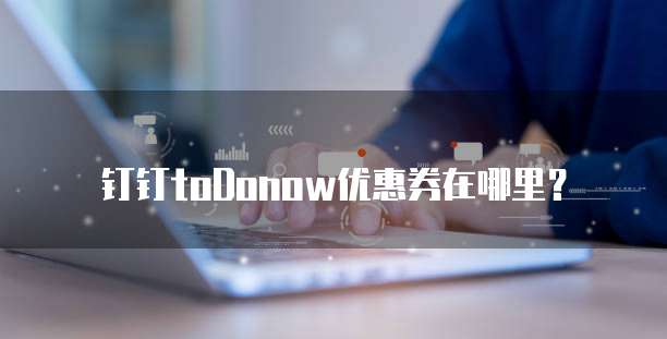 钉钉toDonow优惠券在哪里?