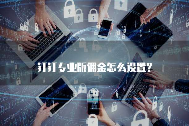 钉钉专业版佣金怎么设置?