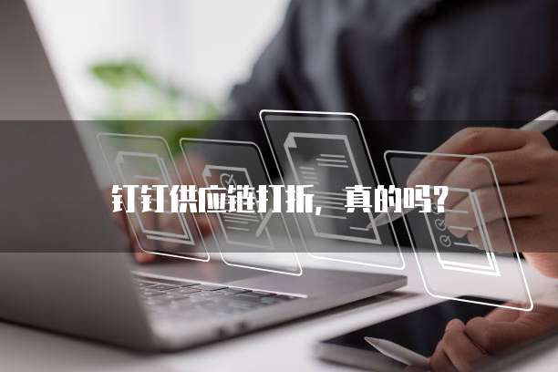 钉钉供应链打折,真的吗?