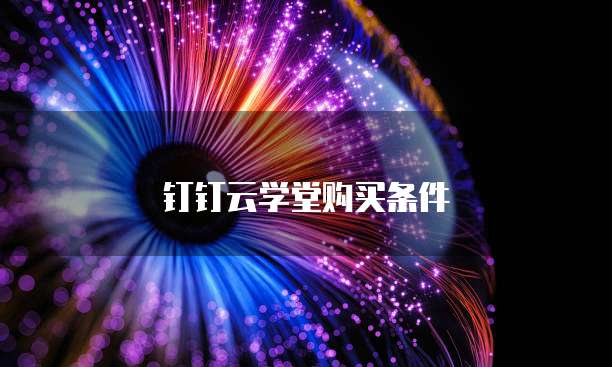 钉钉云学堂购买条件