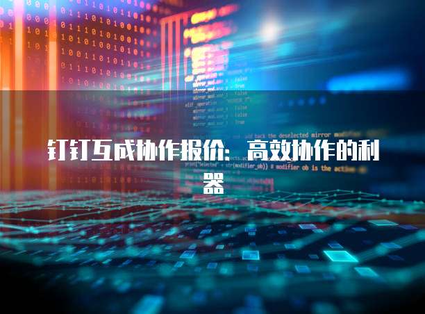 钉钉互成协作报价:高效协作的利器
