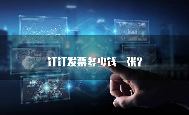 钉钉发票多少钱一张?