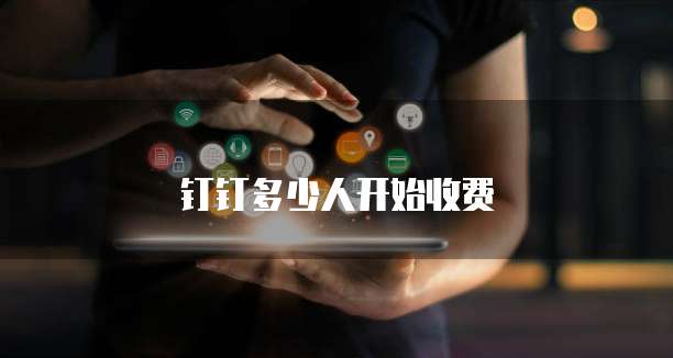 钉钉多少人开始收费