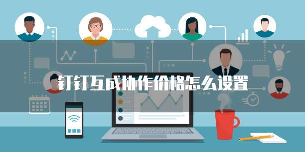 钉钉互成协作价格怎么设置