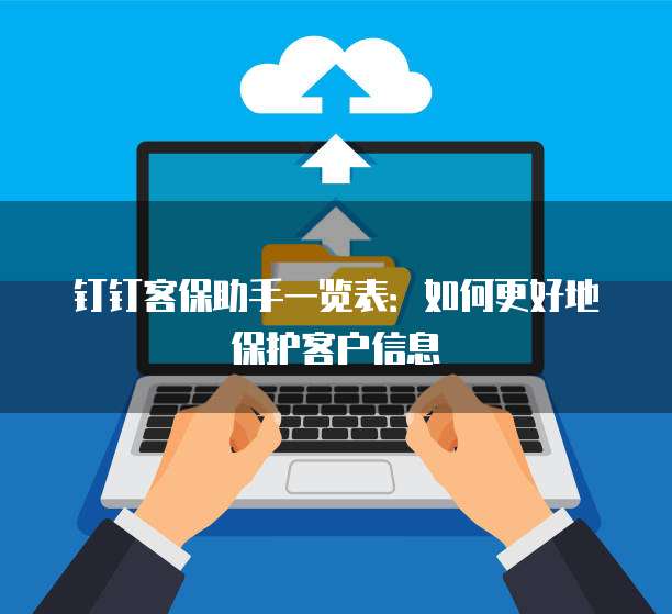 钉钉客保助手一览表:如何更好地保护客户信息