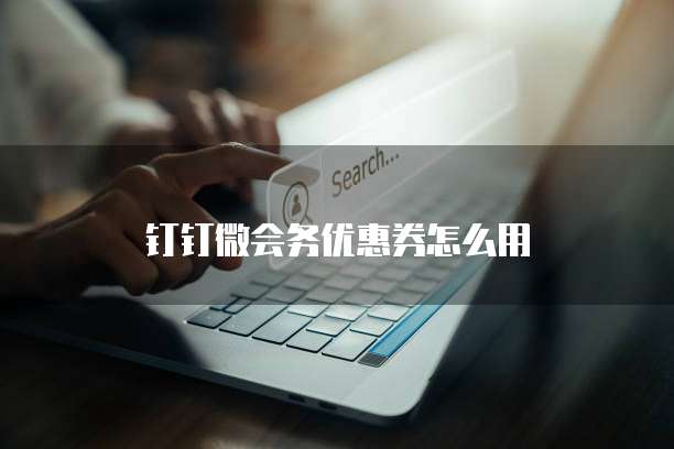 钉钉微会务优惠券怎么用