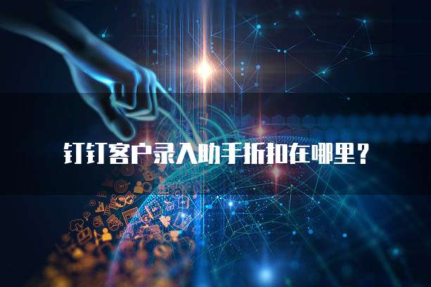 钉钉客户录入助手折扣在哪里?