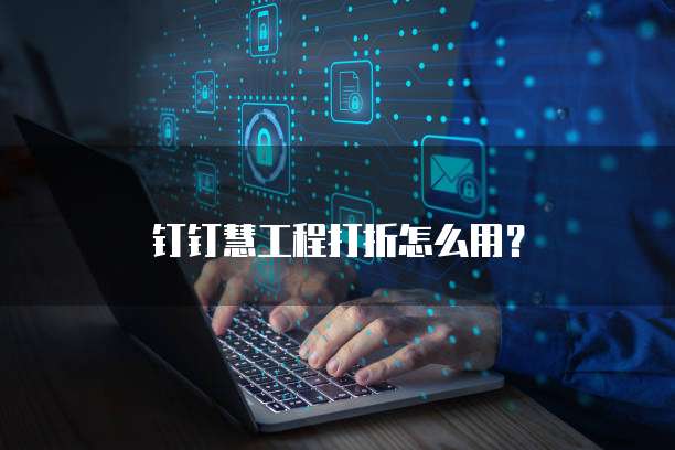 钉钉慧工程打折怎么用?