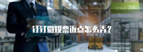  钉钉微投票返点怎么弄？