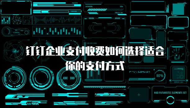 钉钉企业支付收费如何选择适合你的支付方式