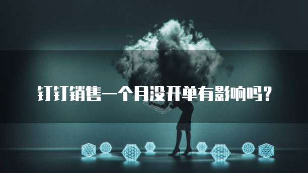 钉钉销售一个月没开单有影响吗?