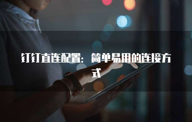 钉钉直连配置:简单易用的连接方式