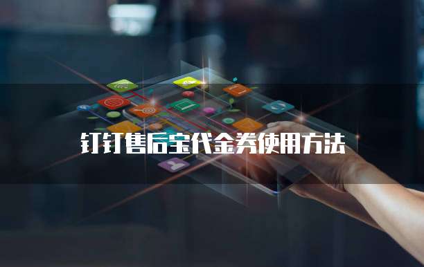 钉钉售后宝代金券使用方法