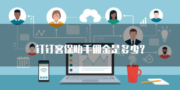 钉钉客保助手佣金是多少?