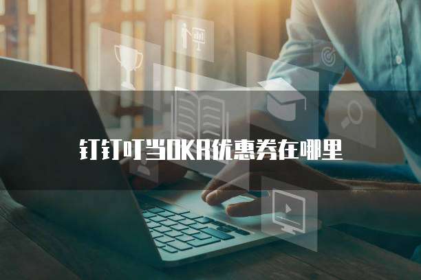 钉钉叮当OKR优惠券在哪里