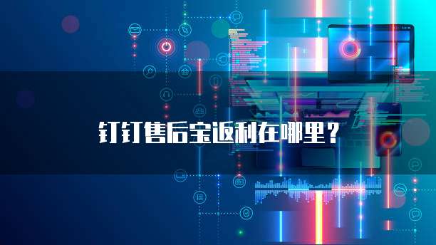 钉钉售后宝返利在哪里?