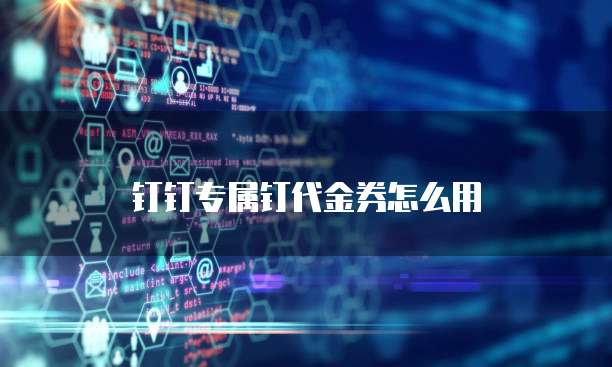 钉钉专属钉代金券怎么用