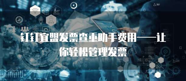 钉钉宜盟发票查重助手费用——让你轻松管理发票
