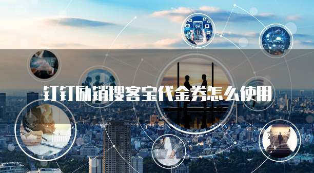 钉钉励销搜客宝代金券怎么使用
