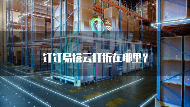 钉钉易搭云打折在哪里?