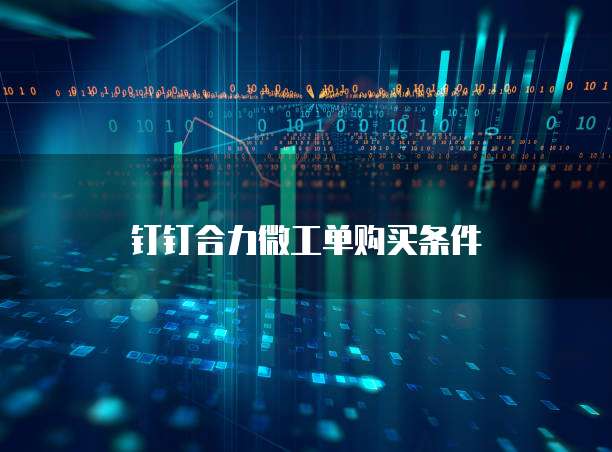 钉钉合力微工单购买条件