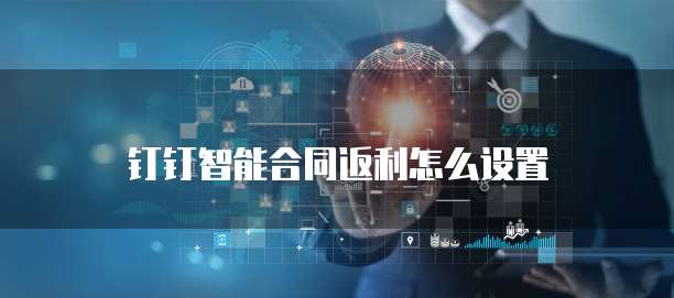 钉钉智能合同返利怎么设置