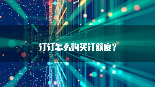 钉钉怎么购买钉额度?
