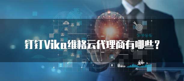 钉钉Vika维格云代理商有哪些?