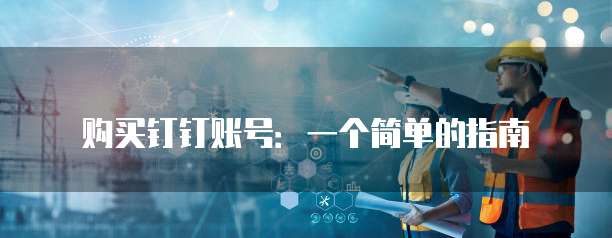购买钉钉账号：一个简单的指南