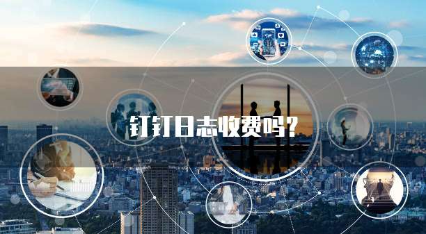 钉钉日志收费吗?