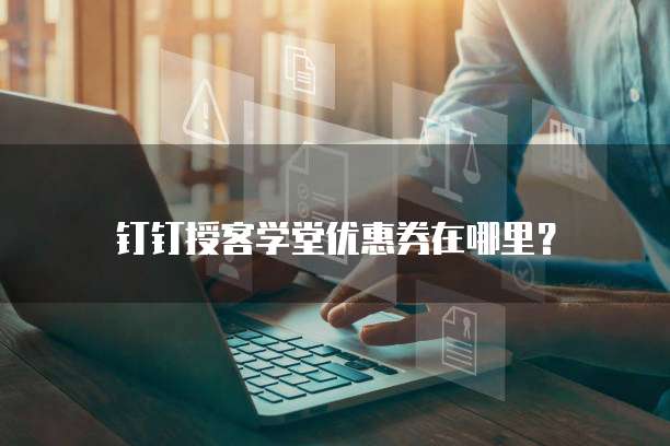 钉钉授客学堂优惠券在哪里?