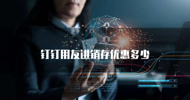 钉钉用友进销存优惠多少