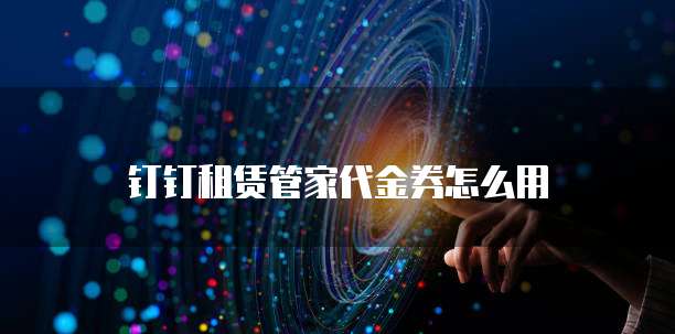 钉钉租赁管家代金券怎么用