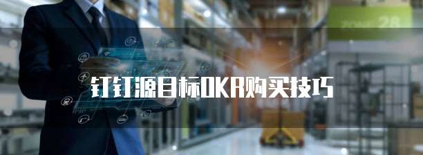 钉钉源目标okr购买技巧