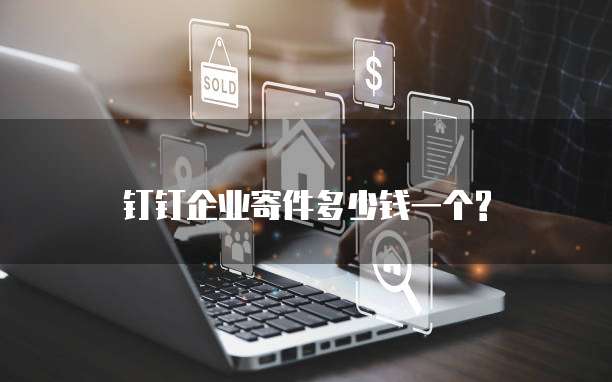 钉钉企业寄件多少钱一个?