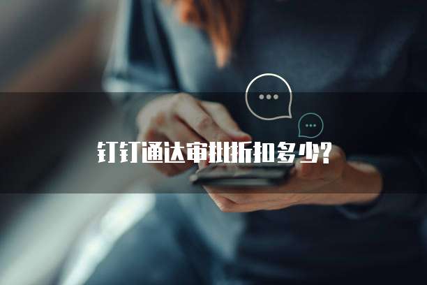 钉钉通达审批折扣多少?
