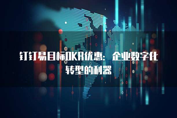 钉钉易目标OKR优惠:企业数字化转型的利器