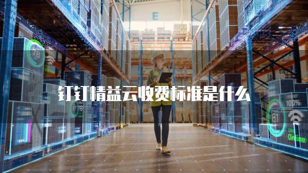 钉钉精益云价格,钉钉精益云收费标准