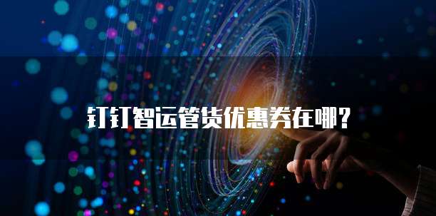 钉钉智运管货优惠券在哪?