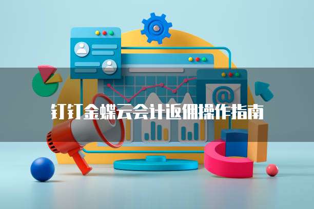 钉钉金蝶云会计返佣操作指南