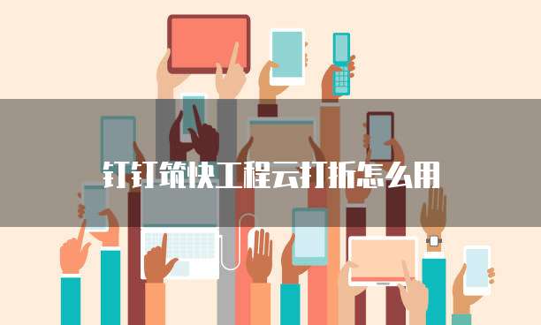 钉钉筑快工程云打折怎么用