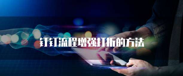 钉钉流程增强打折的方法