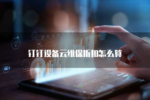 钉钉设备云维保折扣怎么算