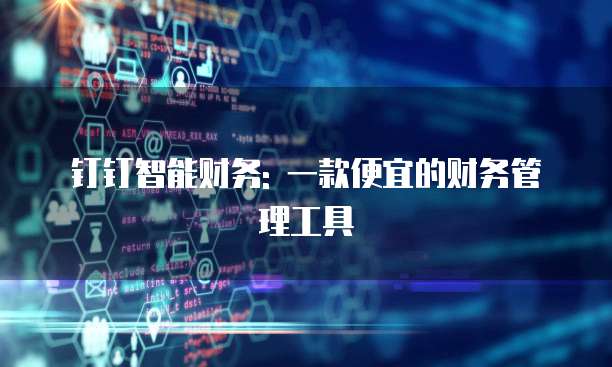 钉钉智能财务: 一款便宜的财务管理工具